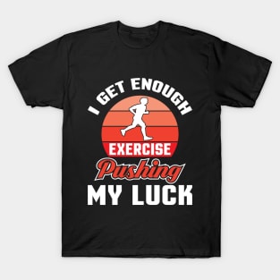 I get enough exercise pushing T-Shirt